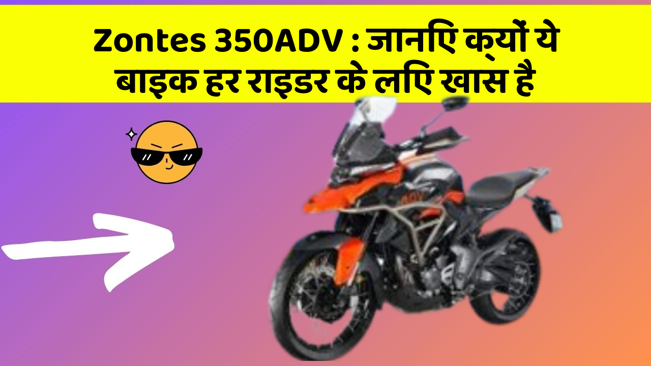 Zontes 350ADV: जानिए क्यों ये बाइक हर राइडर के लिए खास है