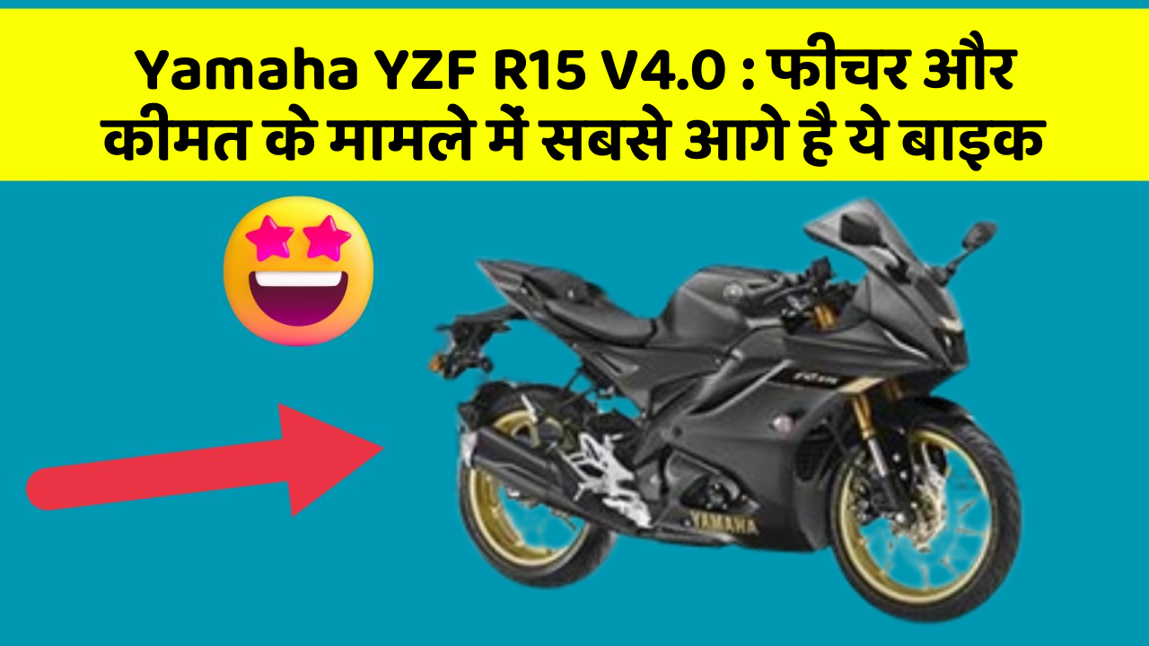 Yamaha YZF R15 V4.0: फीचर और कीमत के मामले में सबसे आगे है ये बाइक