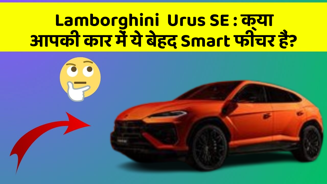 Lamborghini  Urus SE: क्या आपकी कार में ये बेहद Smart फीचर हैं?