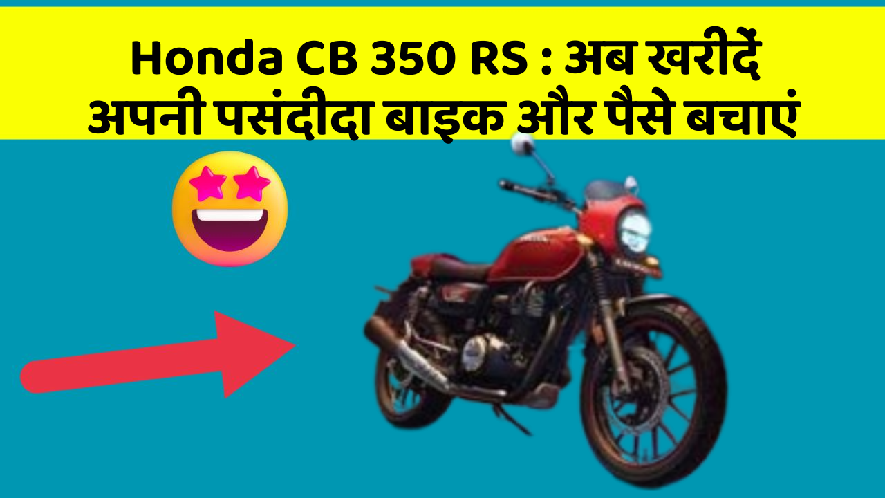 Honda CB 350 RS: अब खरीदें अपनी पसंदीदा बाइक और पैसे बचाएं