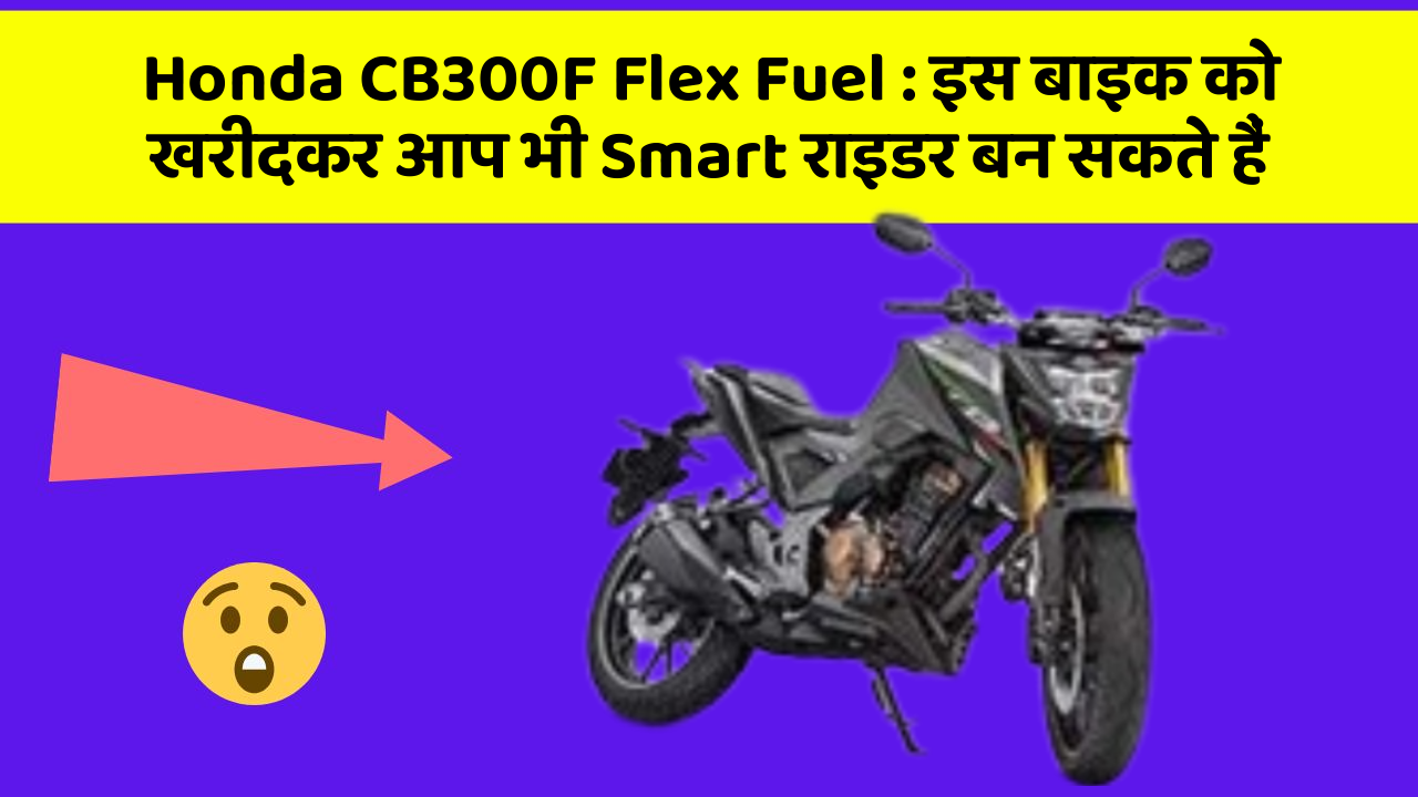 Honda CB300F Flex Fuel: इस बाइक को खरीदकर आप भी Smart राइडर बन सकते हैं