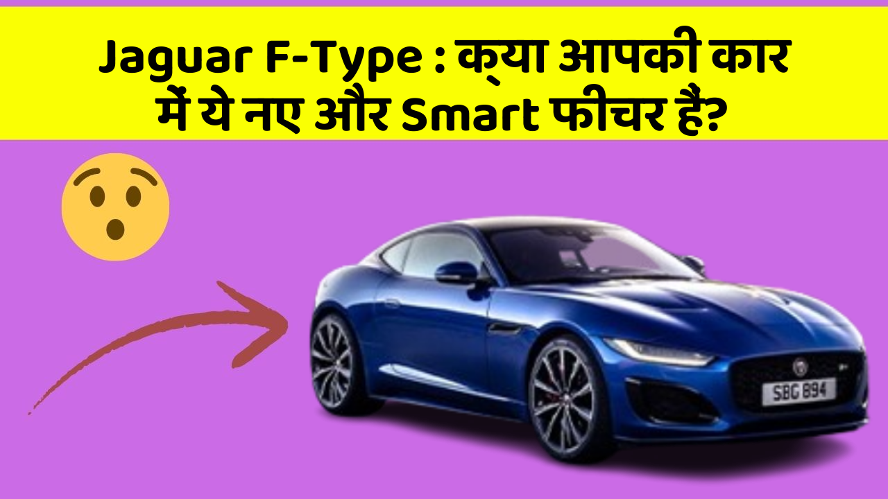 Jaguar F-Type: क्या आपकी कार में ये नए और Smart फीचर हैं?
