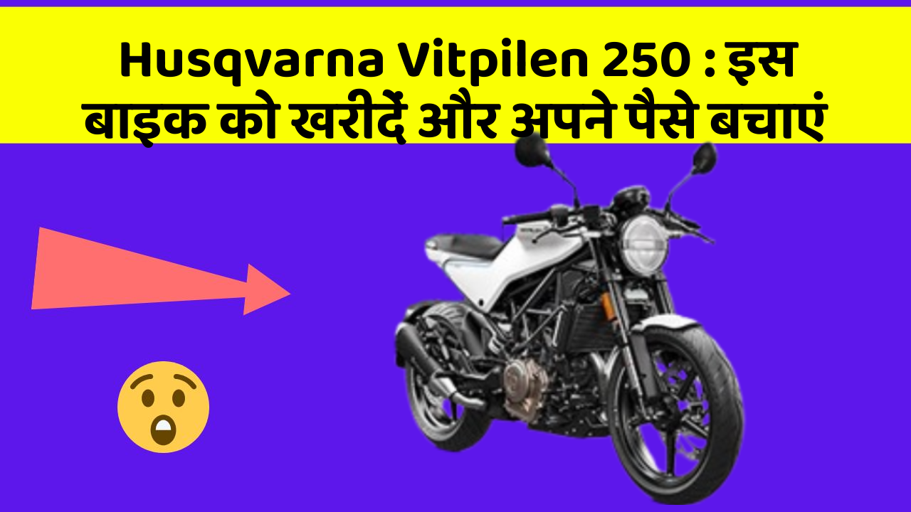 Husqvarna Vitpilen 250:इस बाइक को खरीदें और अपने पैसे बचाएं