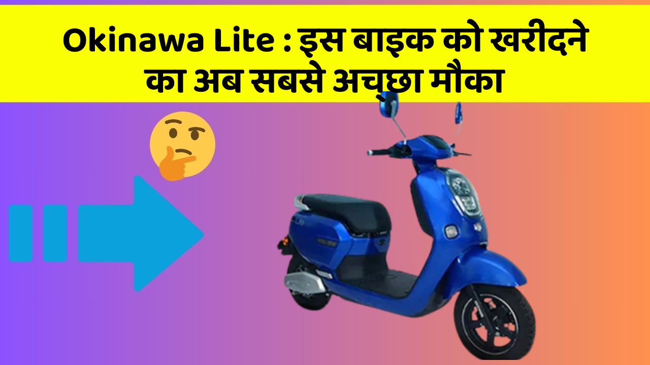 Okinawa Lite: इस बाइक को खरीदने का अब सबसे अच्छा मौका