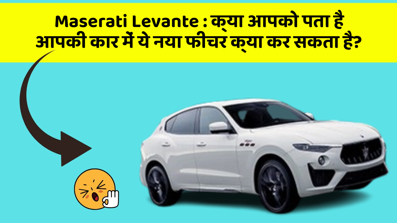 Maserati Levante: क्या आपको पता है आपकी कार में ये नया फीचर क्या कर सकता है?