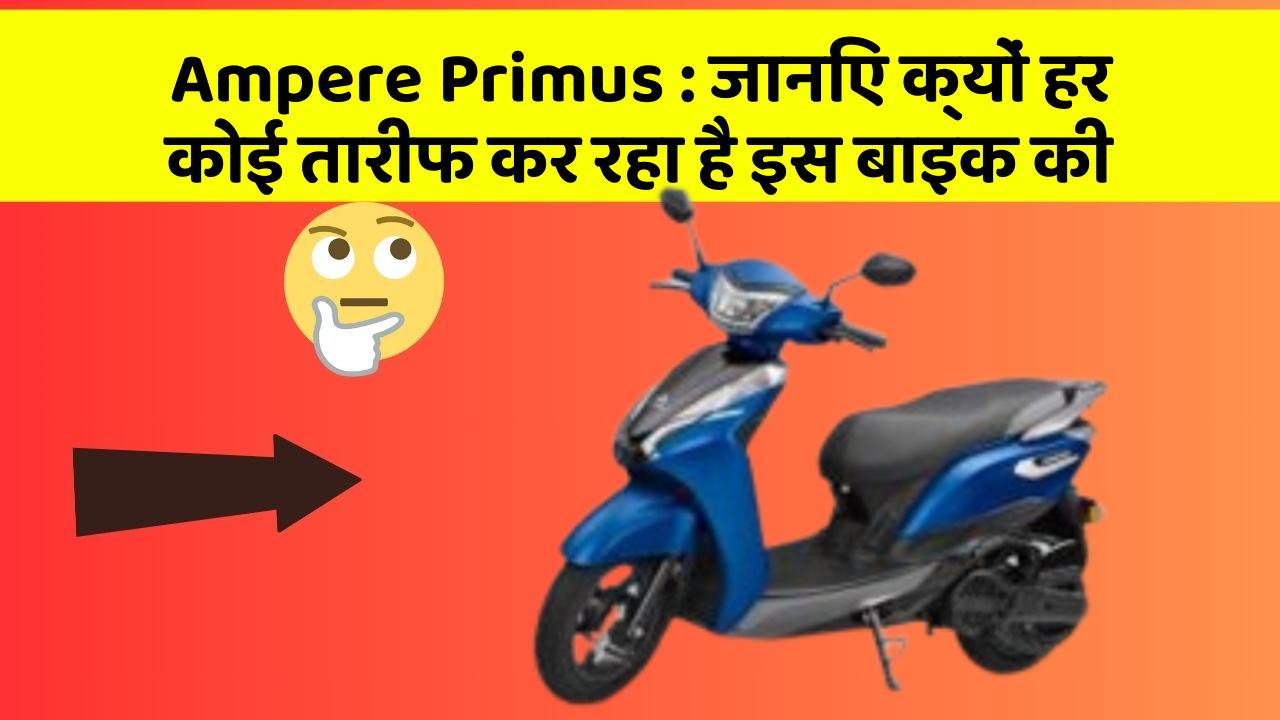 Ampere Primus: जानिए क्यों हर कोई तारीफ कर रहा है इस बाइक की